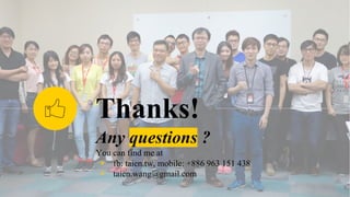 Any questions ?
You can find me at
◉ fb: taien.tw, mobile: +886 963 151 438
◉ taien.wang@gmail.com
Thanks!
 