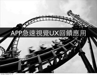 APP急速視覺UX回饋應⽤用
Anistar Sung

Sunday, October 27, 13

 
