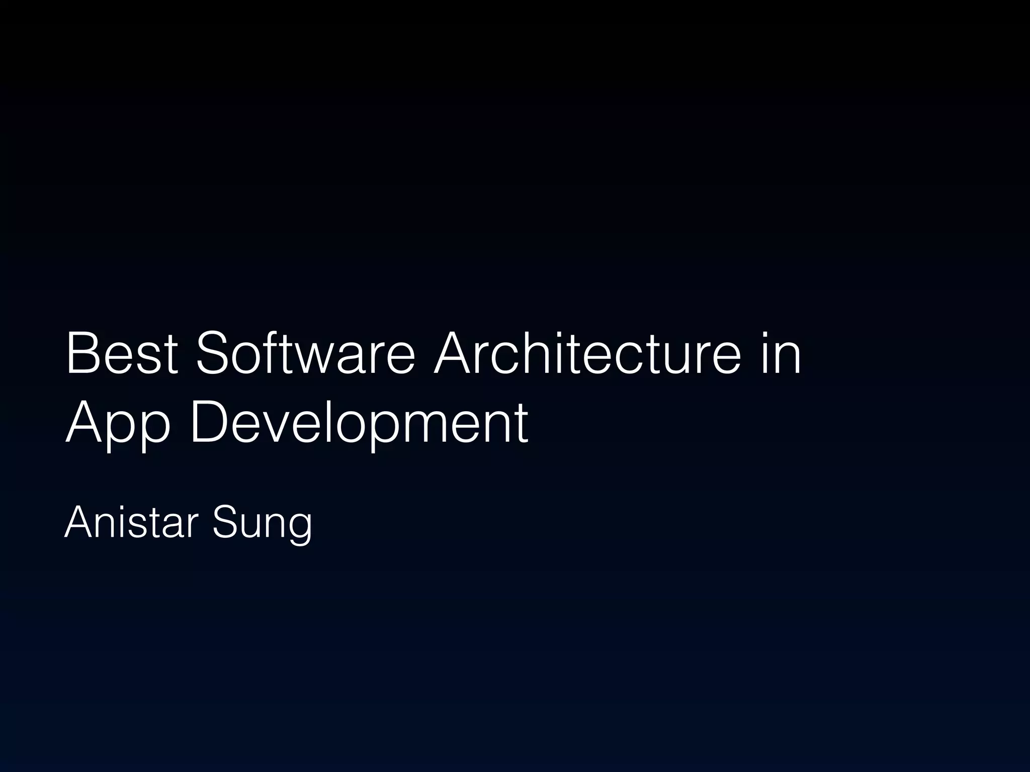 Best Software Architecture in 
App Development 
Anistar Sung 
 
