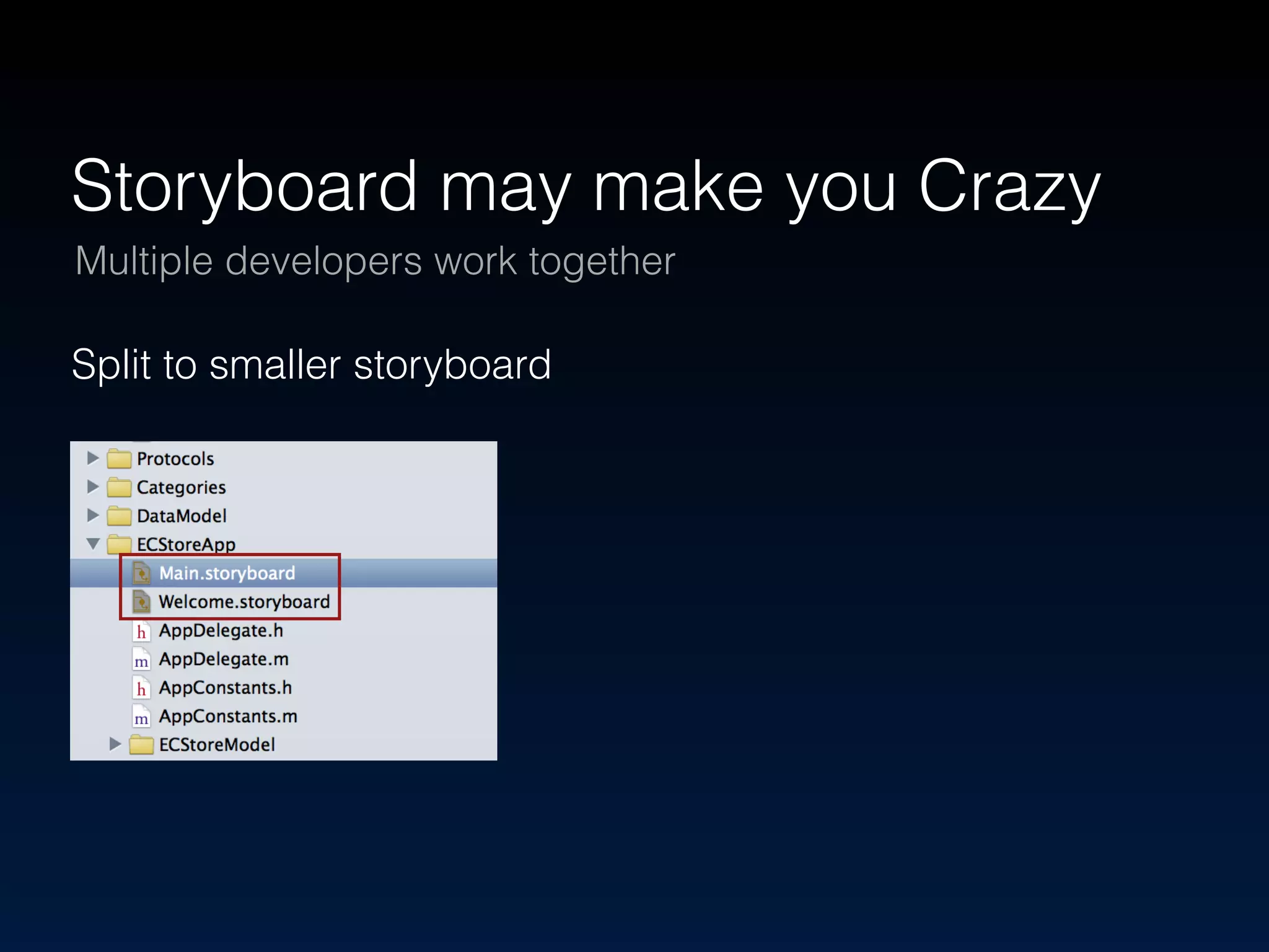 Storyboard may make you Crazy 
Multiple developers work together 
Split to smaller storyboard 
 