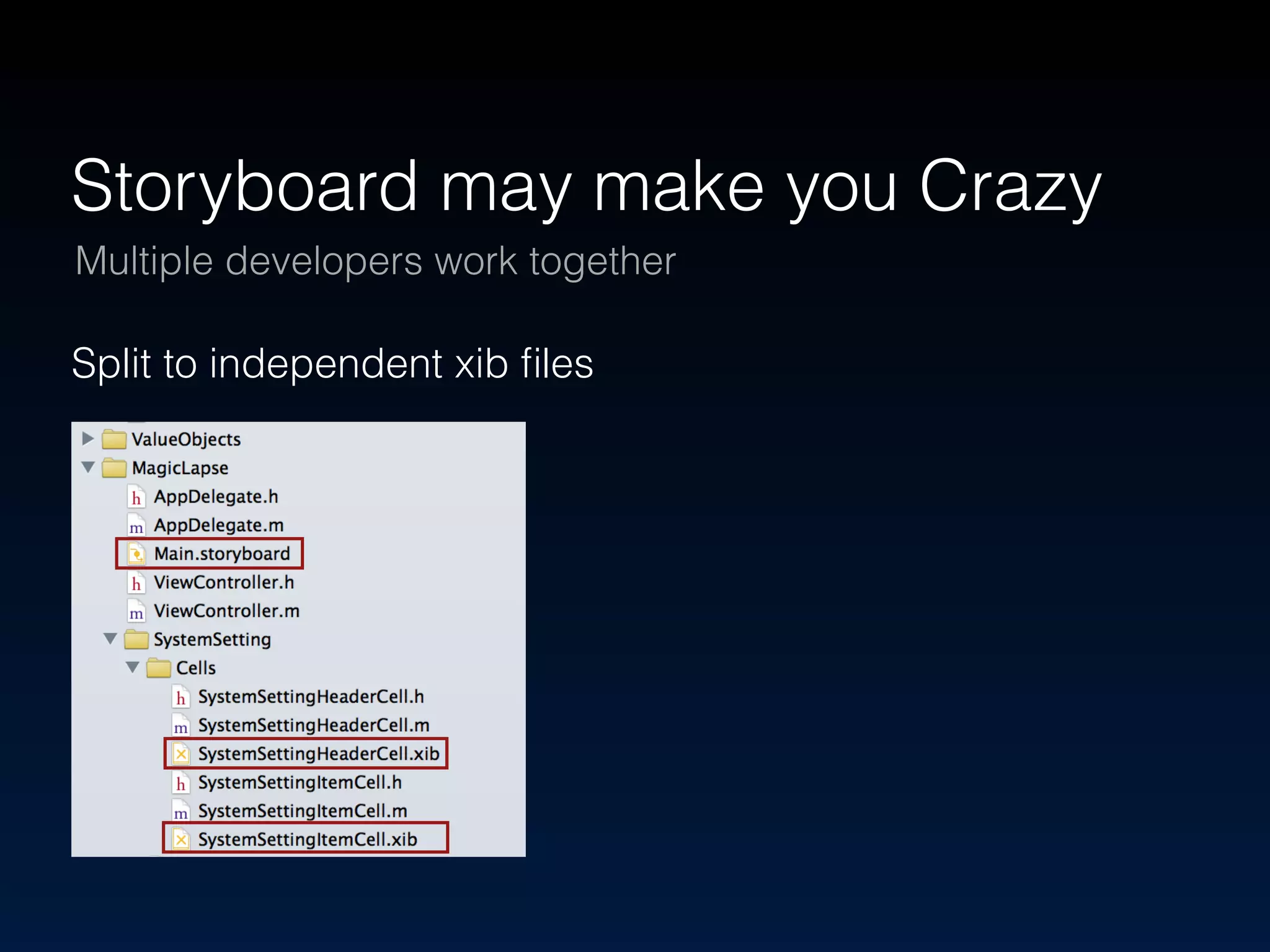 Storyboard may make you Crazy 
Multiple developers work together 
Split to independent xib files 
 