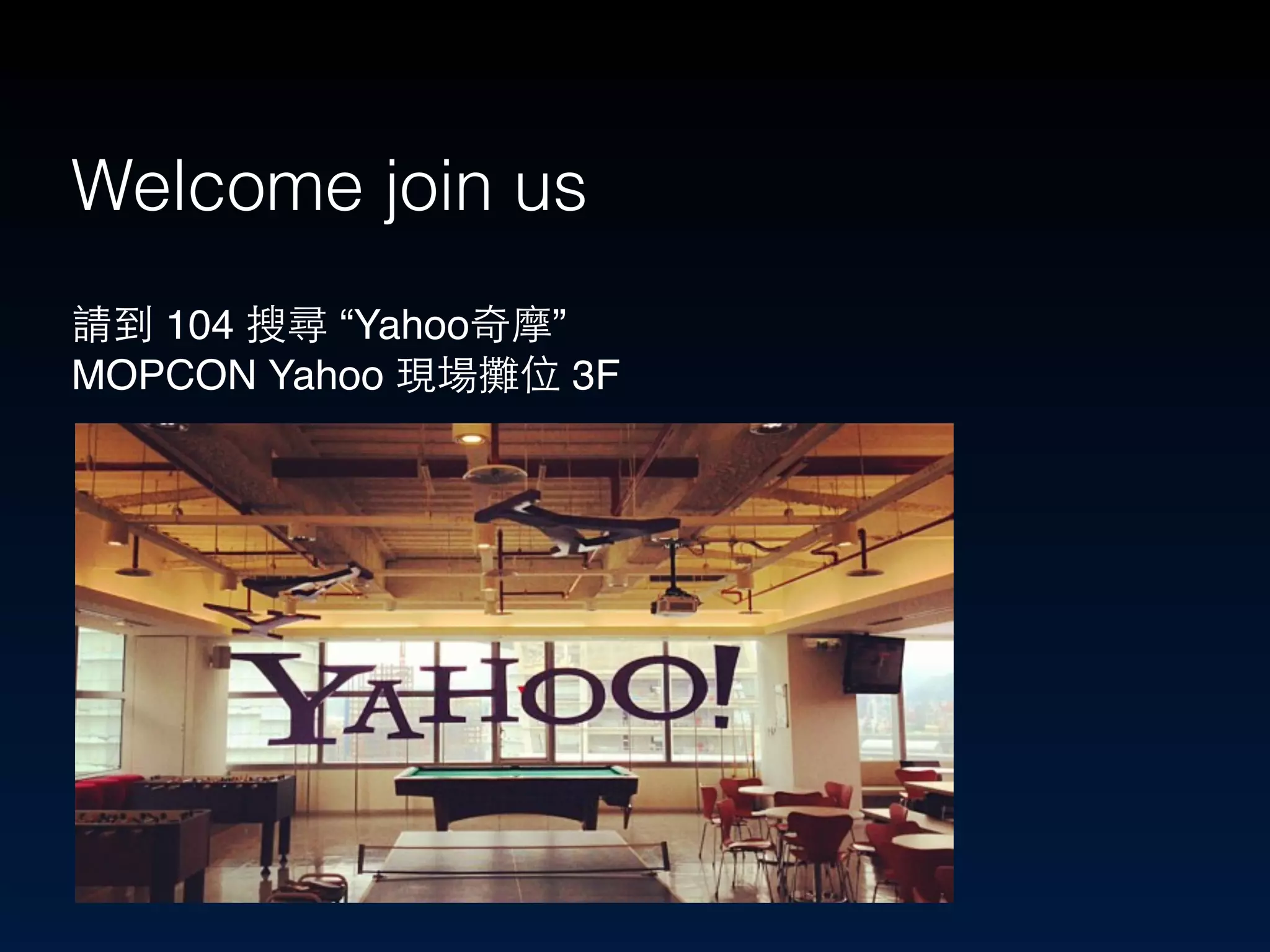 Welcome join us 
請到 104 搜尋 “Yahoo奇摩” 
MOPCON Yahoo 現場攤位 3F 
 