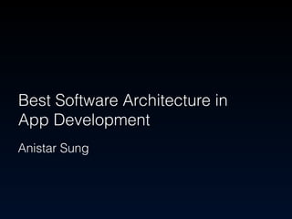 Best Software Architecture in 
App Development 
Anistar Sung 
 