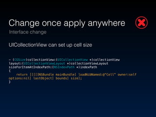 Change once apply anywhere 
Interface change 
UICollectionView can set up cell size SMARTER! 
! 
- (CGSize)collectionView:...