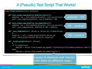 A (Pseudo) Test Script That Works!
Android > iOS
iOS > Android
Test scenario
Locate UI elements and interact
with them (in different ways)
 