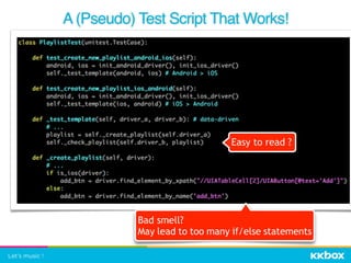 A (Pseudo) Test Script That Works!
Bad smell? 
May lead to too many if/else statements
Easy to read ?
 