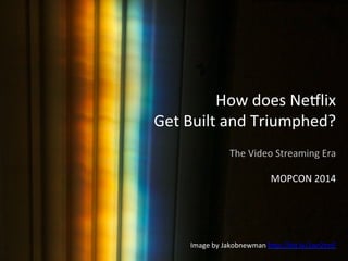 How 
does 
Ne)lix 
Get 
Built 
and 
Triumphed? 
The 
Video 
Streaming 
Era 
MOPCON 
2014 
Image 
by 
Jakobnewman 
hJp://bit.ly/1wr2tmF 
 