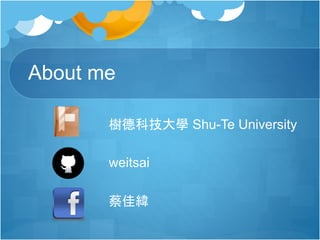 About me
樹德科技大學 Shu-Te University
weitsai
蔡佳緯
 