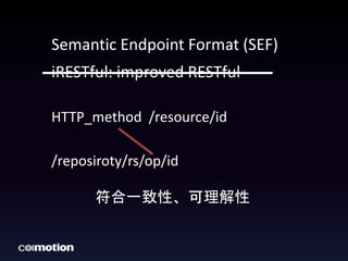 Semantic Endpoint Format (SEF) 
iRESTful: improved RESTful 
HTTP_method /resource/id 
/reposiroty/rs/op/id 
符合一致性、可理解性 
 