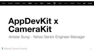1
AppDevKit x
CameraKit
Anistar Sung - Yahoo Senior Engineer Manager
7
Making Camera Amazing
 