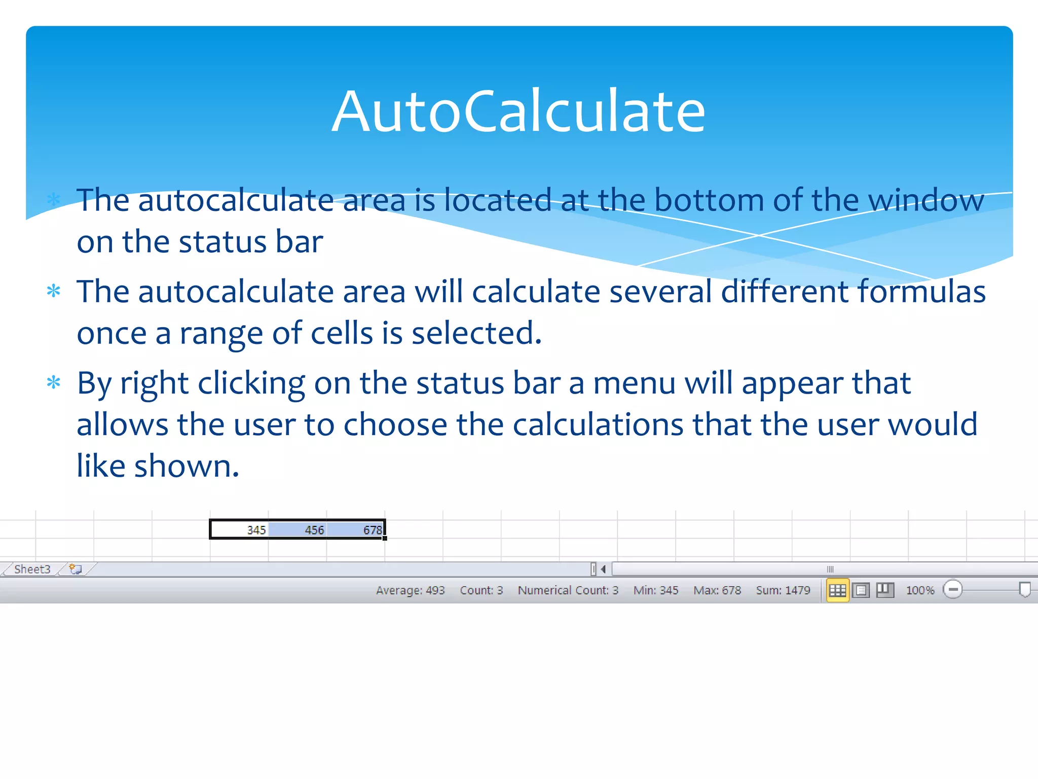 Charts and graphs are visual representations of the data within
the worksheet
 An embedded chart is a chart that is on the same page as the
data it is representing.
 An example of an embedded chart is below
 A chart that is on its own
sheet is called a chart
sheet
Charts
 