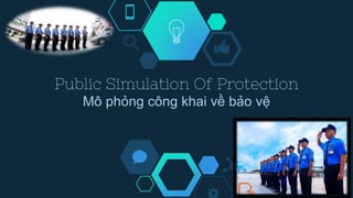 Public Simulation Of Protection
Mô phỏng công khai về bảo vệ
 