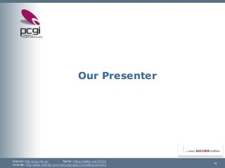 Internet: http://pcgi.mb.ca/Twitter: https://twitter.com/PCGI 
LinkedIn: http://www.linkedin.com/company/pcgi-consulting-services 
Our Presenter 
14 
 