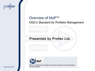 Overview of MoP TM OGC‘s Standard for Portfolio Management Presented by Profeo Ltd. 