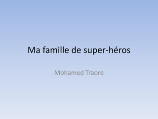 Ma famille de super-héros

      Mohamed Traore
 