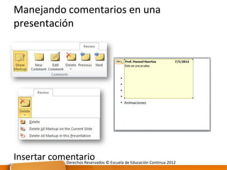Manejando comentarios en una
presentación




Insertar comentario © Escuela de Educación Continua 2012
            Derechos Reservados
 