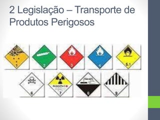 2 Legislação – Transporte de
Produtos Perigosos
 
