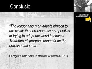 Conclusie


“The reasonable man adapts himself to
the world: the unreasonable one persists
in trying to adapt the world to...