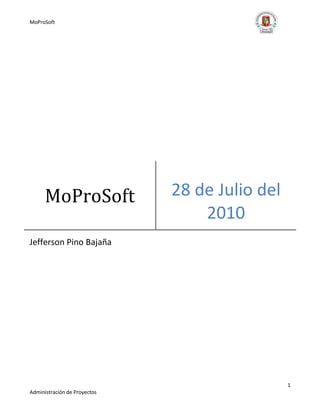 MoProSoft




      MoProSoft               28 de Julio del
                                  2010
Jefferson Pino Bajaña




                                                1
Administración de Proyectos
 