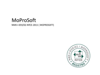 MoProSoft
NMX-I-059/02-NYCE-2011 ( MOPROSOFT)
 