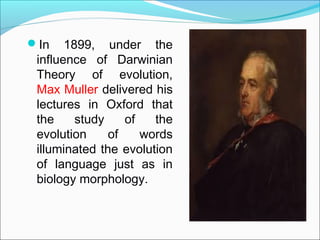 In 1899, under the
influence of Darwinian
Theory of evolution,
Max Muller delivered his
lectures in Oxford that
the study...