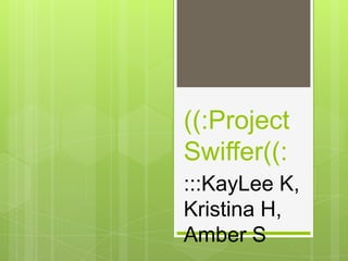 ((:Project Swiffer((: :::KayLeeK, Kristina H, Amber S 