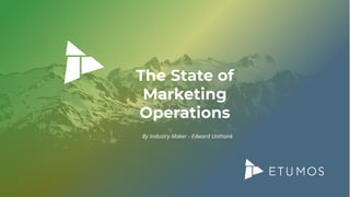 The State of
Marketing
Operations
By Industry Maker - Edward Unthank
 