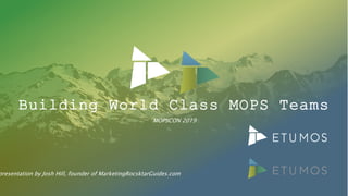 Building World Class MOPS Teams
MOPSCON 2019
presentation by Josh Hill, founder of MarketingRocsktarGuides.com
 