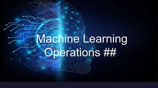 Machine Learning
Operations ##
 