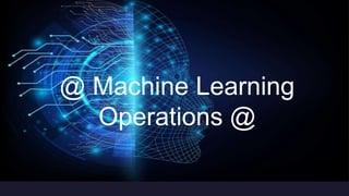 @ Machine Learning
Operations @
 