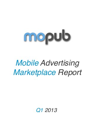 Mobile Advertising
Marketplace Report
Q1 2013
 