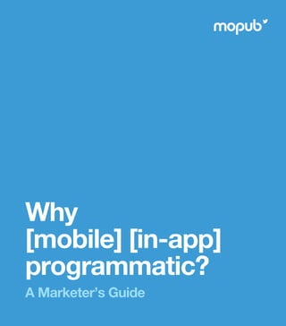 Why
[mobile] [in-app]
programmatic?
A Marketer’s Guide
 