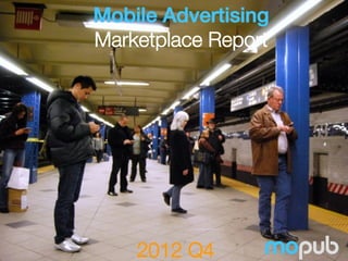 Mobile Advertising !
Marketplace Report




    2012 Q4
 