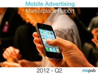 Mobile Advertising
Marketplace Report




    2012 - Q2
 