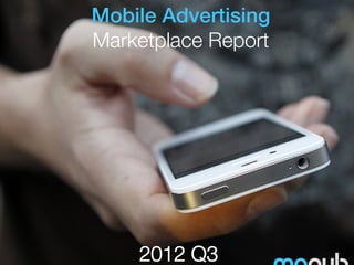 Mobile Advertising
Marketplace Report




    2012 Q3
 