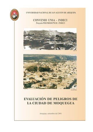 EVALUACIÓN DE PELIGROS DE
LA CIUDAD DE MOQUEGUA
UNIVERSIDAD NACIONAL DE SAN AGUSTIN DE AREQUIPA
Arequipa, setiembre del 2001
Años ‘60
Antes del sismo
CONVENIO UNSA - INDECI
Proyecto PER 98/018 PNUD - INDECI
 