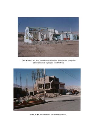 Foto Nº 11: Vista del Centro Educativo Inicial San Antonio colapsado
(deficiencias en el proceso constructivo)
Foto Nº 12. Vivienda casi totalmente destruida.
 