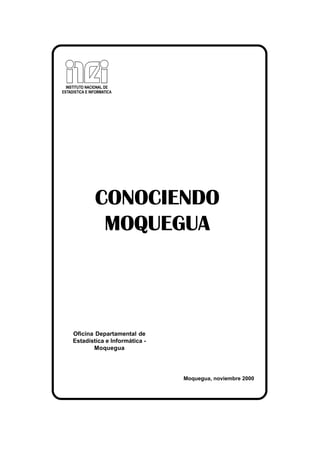 CONOCIENDO
MOQUEGUA
Oficina Departamental de
Estadística e Informática -
Moquegua
Moquegua, noviembre 2000
 