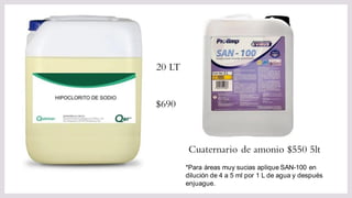 20 LT
$690
Cuaternario de amonio $550 5lt
*Para áreas muy sucias aplique SAN-100 en
dilución de 4 a 5 ml por 1 L de agua y después
enjuague.
 