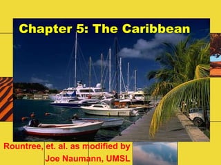 Chapter 5: The Caribbean
Rountree, et. al. as modified by
Joe Naumann, UMSL
 