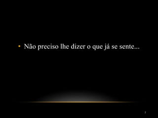• Não preciso lhe dizer o que já se sente...
7
 