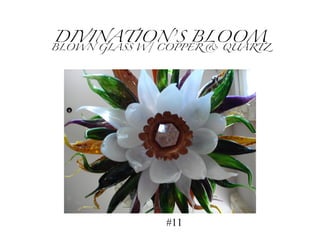 DIVINATION’S BLOOM BLOWN GLASS W/ COPPER & QUARTZ #11 