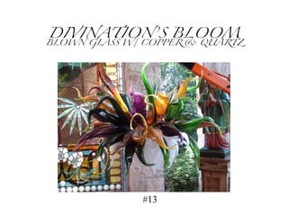DIVINATION’S BLOOM BLOWN GLASS W/ COPPER & QUARTZ #13 