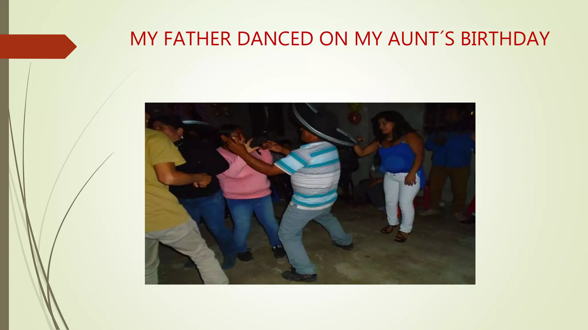 MY FATHER DANCED ON MY AUNT´S BIRTHDAY
 
