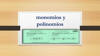 monomios y
polinomios
 