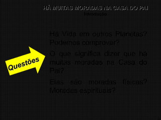 3
Há Vida em outros Planetas?
Podemos comprovar?
O que significa dizer que há
muitas moradas na Casa do
Pai?
Elas são moradas físicas?
Moradas espirituais?
Questões
Questões
HÁ MUITAS MORADAS NA CASA DO PAI
HÁ MUITAS MORADAS NA CASA DO PAI
Introdução
 