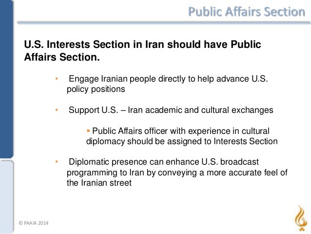 Public Affairs Section
U.S. Interests Section in Iran should have Public
Affairs Section.
•

Engage Iranian people directl...