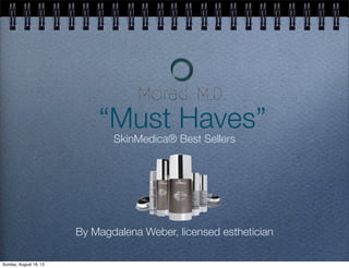 “Must Haves”
SkinMedica® Best Sellers
By Magdalena Weber, licensed esthetician
Sunday, August 18, 13
 