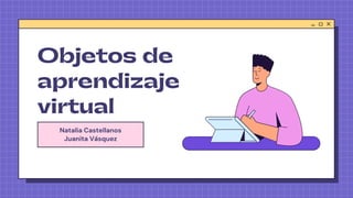 Profesora Beatriz Izquierdo
Objetos de
aprendizaje
virtual
Natalia Castellanos
Juanita Vásquez
 