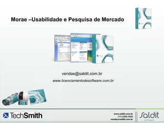 www.saldit.com.br
(11) 3393.7923
vendas@saldit.com.br
Morae –Usabilidade e Pesquisa de Mercado
vendas@saldit.com.br
www.licenciamentodesoftware.com.br
 